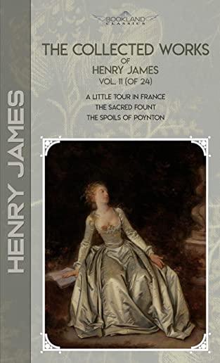 The Collected Works of Henry James, Vol. 11 (of 24): A Little Tour in France; The Sacred Fount; The Spoils of Poynton