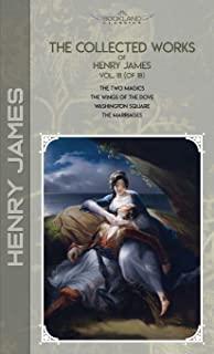 The Collected Works of Henry James, Vol. 18 (of 18): The Two Magics; The Wings of the Dove; Washington Square; The Marriages