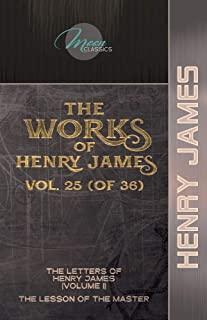 The Works of Henry James, Vol. 25 (of 36): The Letters of Henry James (volume I); The Lesson of the Master