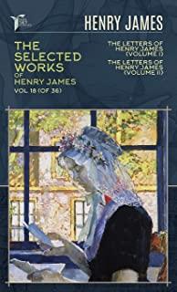 The Selected Works of Henry James, Vol. 18 (of 36): The Letters of Henry James (volume I); The Letters of Henry James (volume II)