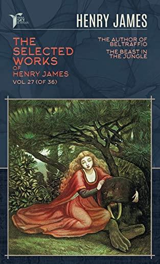 The Selected Works of Henry James, Vol. 27 (of 36): The Author of Beltraffio; The Beast in the Jungle