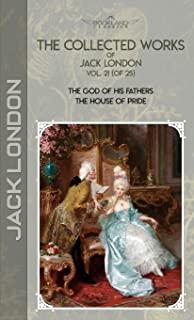 The Collected Works of Jack London, Vol. 21 (of 25): The God of His Fathers; The House of Pride