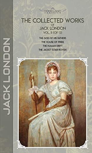 The Collected Works of Jack London, Vol. 11 (of 13): The God of His Fathers; The House of Pride; The Human Drift; The Jacket (Star-Rover)