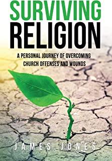 Surviving Religion: A personal journey of overcoming church offenses and wounds