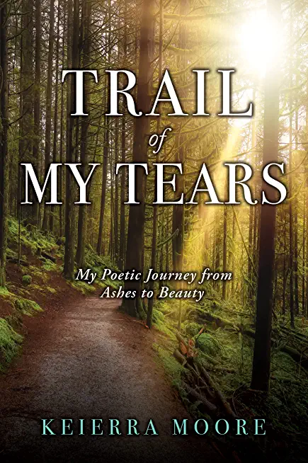 Trail of My Tears: My Poetic Journey from Ashes to Beauty