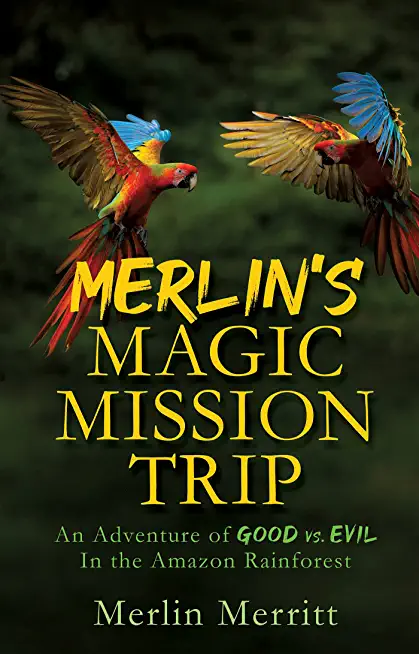 Merlin's Magic Mission Trip: An Adventure of Good vs. Evil In the Amazon Rainforest