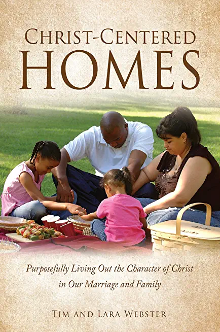 Christ-Centered Homes: Purposefully Living Out the Character of Christ in Our Marriage and Family