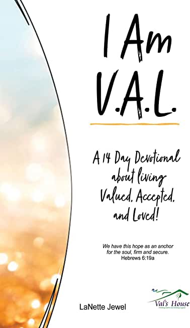 I Am V.A.L.: A 14 Day Devotional about living Valued, Accepted, and Loved!