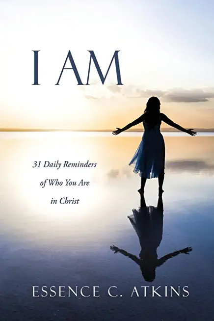I Am: 31 Daily Reminders of Who You Are in Christ