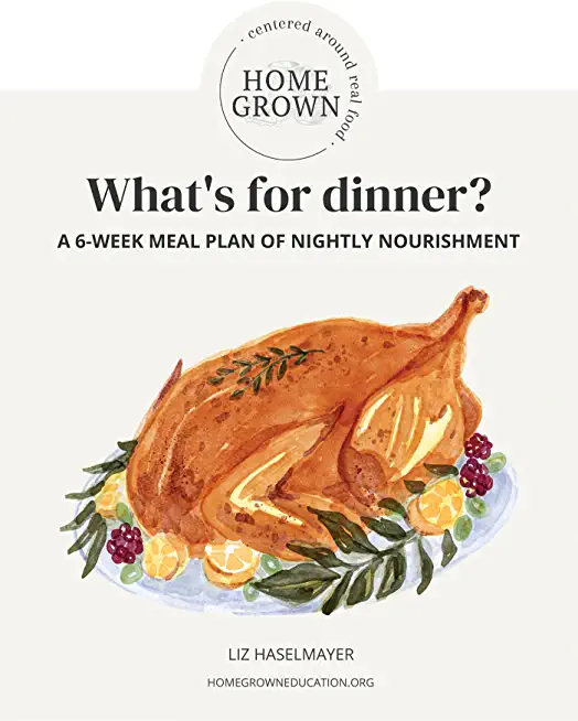 HOMEGROWN Centered Around Real Food: What's For Dinner?