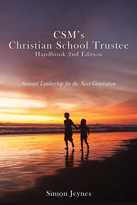 CSM's Christian School Trustee Handbook 2nd Edition: Servant Leadership for the Next Generation