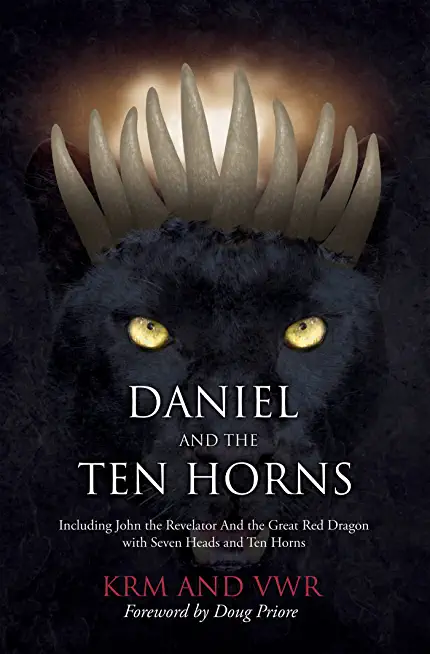 Daniel and The Ten Horns: Including John the Revelator And the Great Red Dragon with Seven Heads and Ten Horns