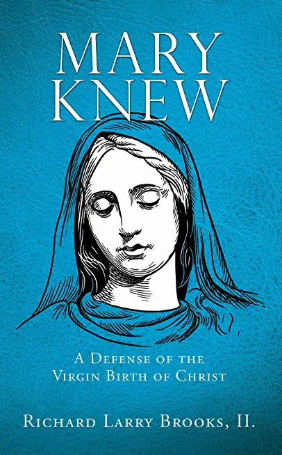 Mary Knew: A Defense of the Virgin Birth of Christ