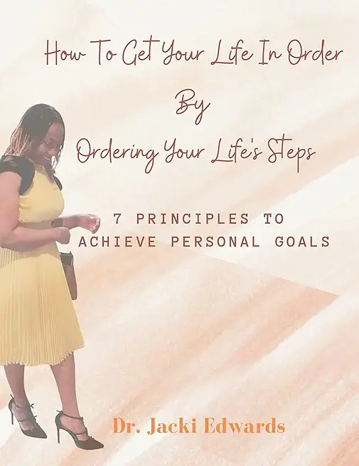 How To Get Your Life In Order by Ordering Your Life's Steps: 7 Principles To Achieve Personal Goals