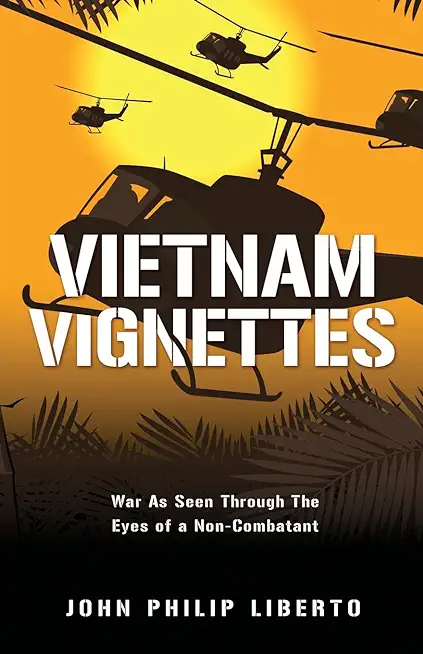 Vietnam Vignettes: War As Seen Through The Eyes of a Non-Combatant