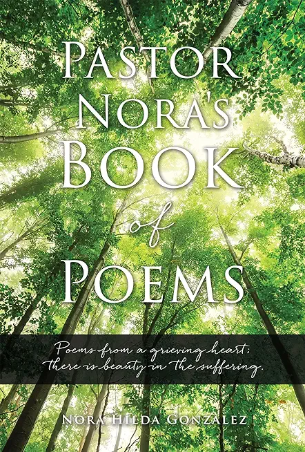 Pastor Nora's Book of Poems: Poems from a grieving heart; there is beauty in the suffering.