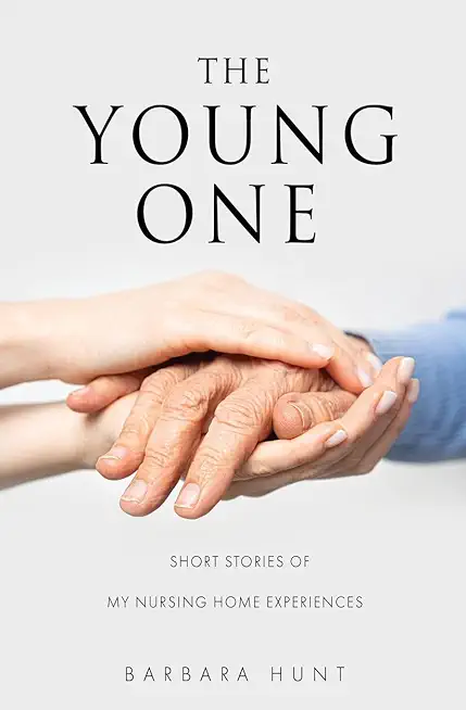 The Young One: Short Stories of my nursing home experiences