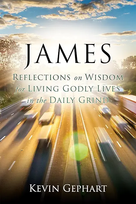 James: Reflections on Wisdom For Living Godly Lives in the Daily Grind