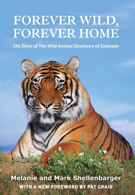 Forever Wild, Forever Home: The Story of The Wild Animal Sanctuary of Colorado