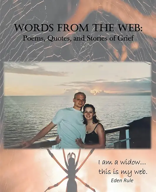 Words From the Web: Poems, Quotes, and Stories of Grief: I am a widow. . . this is my web.