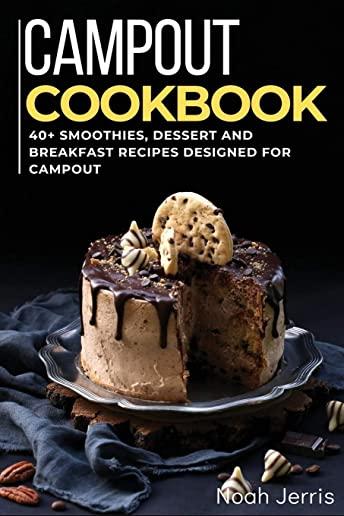 Campout Cookbook: 40+ Smoothies, Dessert and Breakfast Recipes designed for Campout