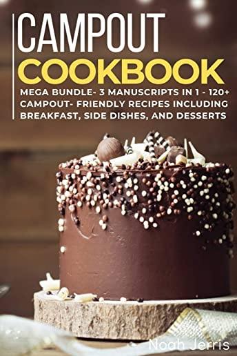Campout Cookbook: MEGA BUNDLE - 3 Manuscripts in 1 - 120+ Campout - friendly recipes including Breakfast, Side dishes, and desserts