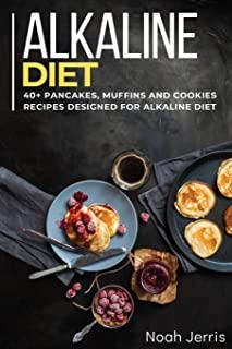 Alkaline Diet Cookbook: 40+ Pancakes, muffins and Cookies recipes designed for Alkaline Diet