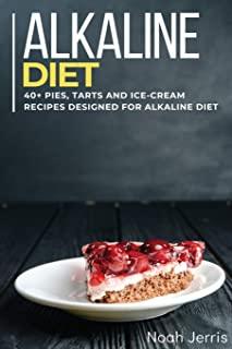 Alkaline Diet Cookbook: 40+ Pies, Tarts and Ice-Cream Recipes designed for Alkaline Diet