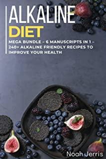 Alkaline Diet Cookbook: MEGA BUNDLE - 6 Manuscripts in 1 - 240+ Alkaline friendly recipes to improve your health