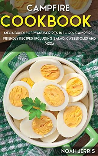 Campfire Cookbook: MEGA BUNDLE - 3 Manuscripts in 1 - 120+ Campfire - friendly recipes including Salad, Casseroles and pizza