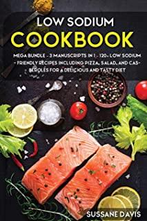 Low Sodium Cookbook: MEGA BUNDLE - 3 Manuscripts in 1 - 120+ Low Sodium - friendly recipes including pizza, side dishes, and casseroles for