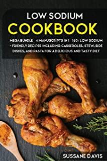 Low Sodium Cookbook: MEGA BUNDLE - 4 Manuscripts in 1 - 160+ Low Sodium - friendly recipes including casseroles, stew, side dishes, and pas