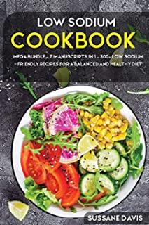 Low Sodium Cookbook: MEGA BUNDLE - 7 Manuscripts in 1 - 300+ Low Sodium - friendly recipes for a balanced and healthy diet