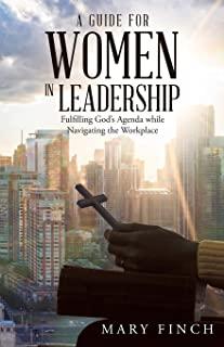 A Guide for Women in Leadership: Fulfilling God's Agenda While Navigating the Workplace