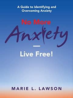 No More Anxiety-Live Free!: A Guide to Identifying and Overcoming Anxiety