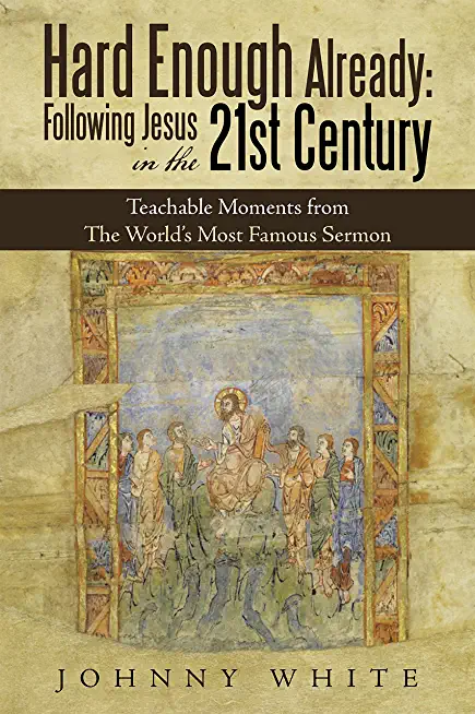 Hard Enough Already: Following Jesus in the 21St Century: Teachable Moments from the World's Most Famous Sermon