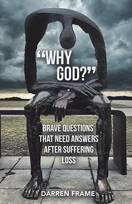 Why God?: Brave Questions That Need Answers After Suffering Loss