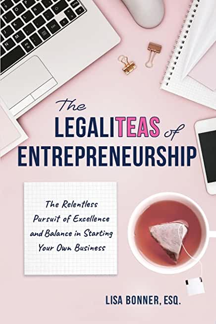 The LegaliTEAS of Entrepreneurship: The Relentless Pursuit of Excellence and Balance in Starting Your Own Business