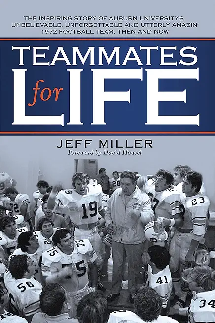 Teammates for Life: The Inspiring Story of Auburn University's Unbelievable, Unforgettable and Utterly Amazin' 1972 Football Team, Then an