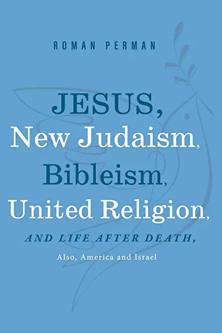 Jesus, New Judaism, Bibleism, United Religion and Life After Death, Also America and Israel