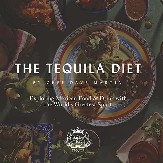 The Tequila Diet: Exploring Mexican Food & Drink with the World's Greatest Spirit