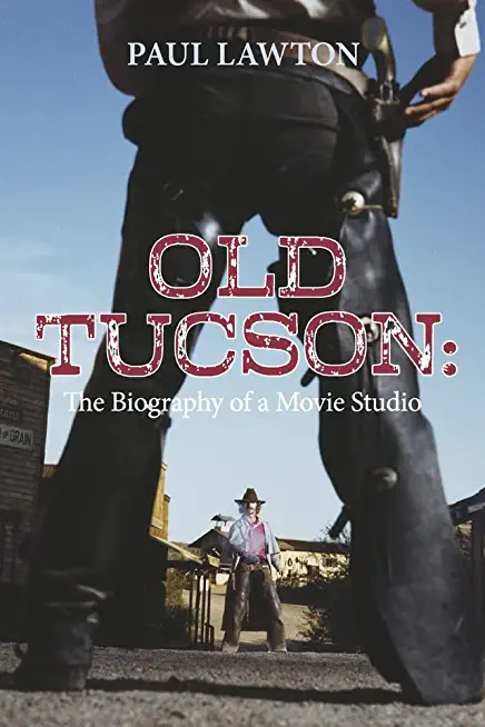 Old Tucson: Biography of a Movie Studio