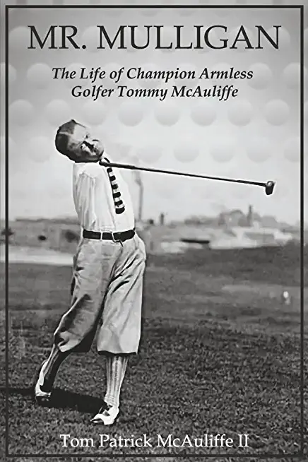 Mr. Mulligan: The Life of Champion Armless Golfer Tommy McAuliffevolume 1