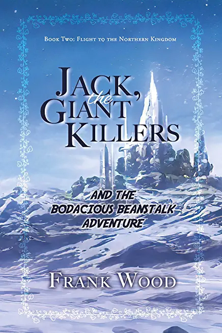Jack, the Giant Killers and the Bodacious Beanstalk Adventure: Book Two: Flight to the Northern Kingdomvolume 2