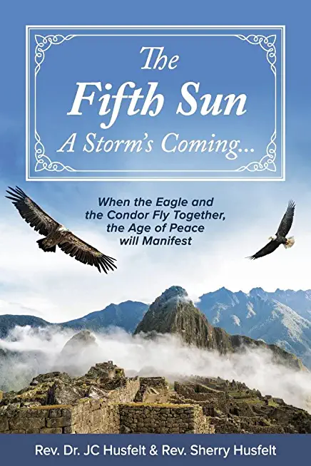 The Fifth Sun - A Storm's Coming...: When the Eagle and the Condor Fly Together, the Age of Peace Will Manifest.Volume 1