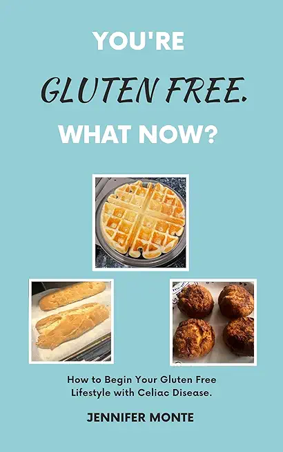 You're Gluten Free. What Now?: How to Begin Your Gluten Free Lifestyle with Celiac Disease.