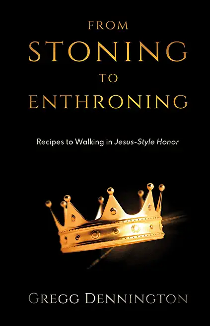 From Stoning to Enthroning: Recipes to Walking in Jesus-Style Honor