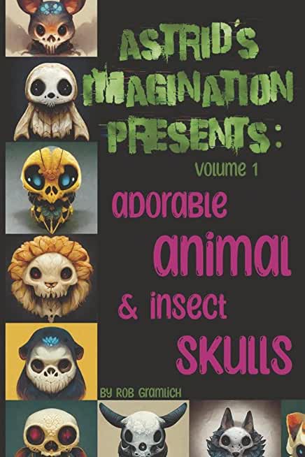 Astrid's Imagination Presents: Adorable Animal & Insect Skulls: Volume 1