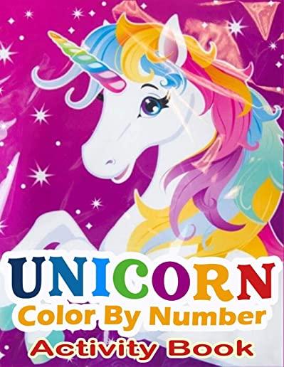 Unicorn Color By Number Activity Book: A Fantasy Color By Number Coloring Book for Kids, Teens and Adults Who Love The Enchanted World of Unicorns(uni