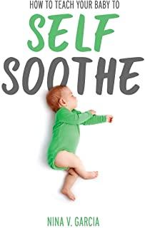 How to Teach Your Baby to Self Soothe: A Step-by-Step Sleep Training Guide to Help Your Baby Sleep Through the Night